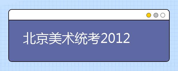 北京美术统考2012年1月2日举行