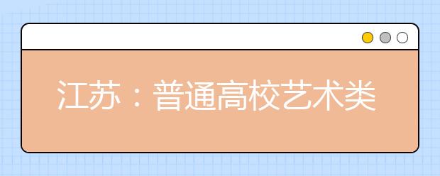 江苏：普通高校艺术类专业招生工作进程表 