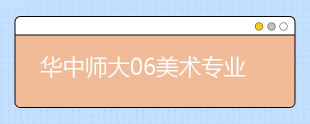 华中师大06美术专业湖北省外入围划线公告