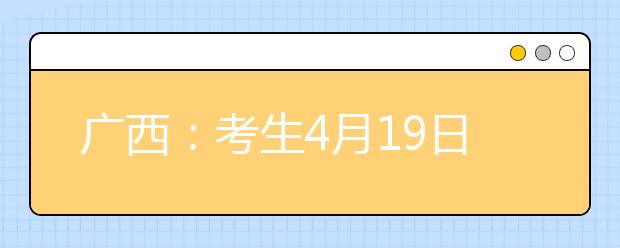 广西：考生4月19日可演练填报2014年普通高考志愿