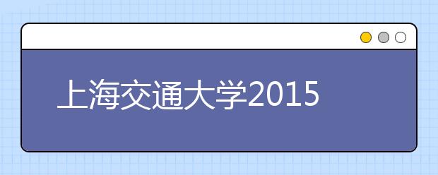 上海交通大学2015年保送生报名入口