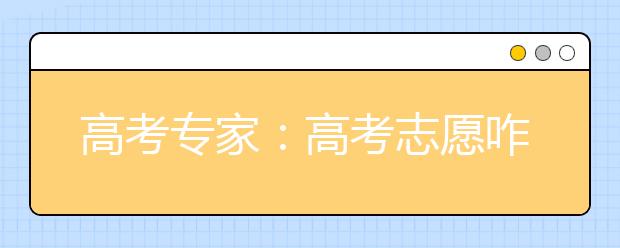 高考专家：高考志愿咋报最划算最科学