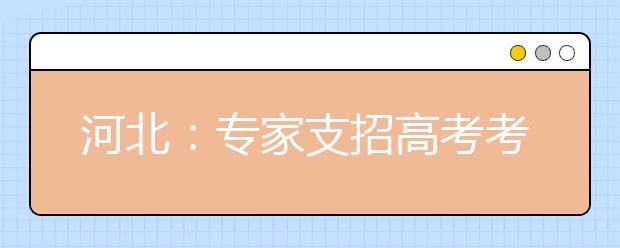 河北：专家支招高考考生志愿填报 注意冷热差别