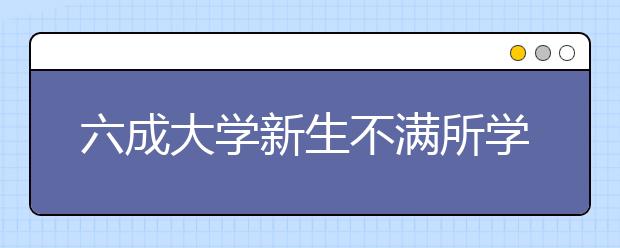 六成大学新生不满所学专业 报志愿失败是主因