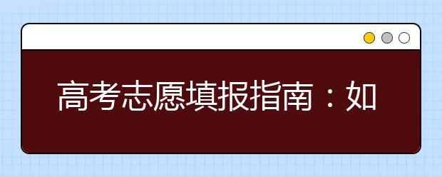 高考志愿填报指南：如何利用分数线报志愿