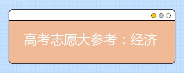 高考志愿大参考：经济学类专业报考完全指南