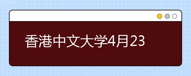 香港中文大学4月23日在京举办招生说明会