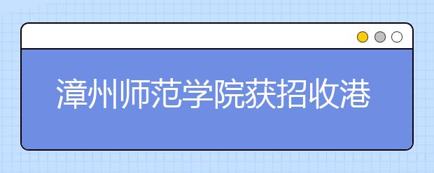 漳州师范学院获招收港澳台地区学生资格