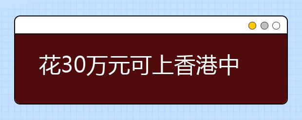 花30万元可上香港中文大学 校方称是招生诈骗