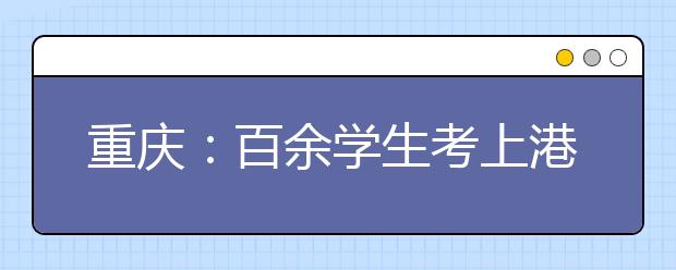 重庆：百余学生考上港澳大学 分数普遍超北大清