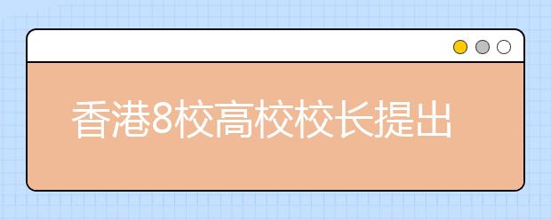 香港8校高校校长提出应提高10%招生上限