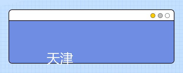 
      天津轻工职业技术学院2019年普通高职招生章程
  