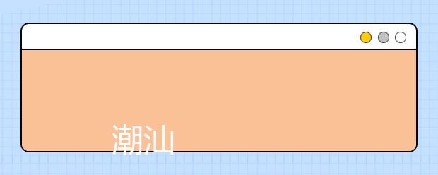 
      潮汕职业技术学院2019年夏季普通高考招生章程
  