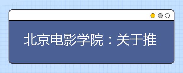 北京电影学院：关于推迟2020年本科、高职招生专业考试的公告