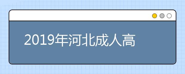 2019年河北成人高考外地户口报名政策