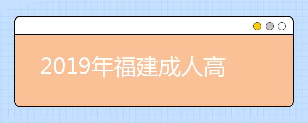 2019年福建成人高考学习形式有哪些