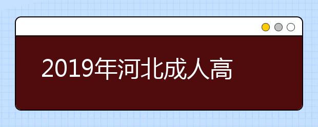 2019年河北成人高考各层次考试科目公布