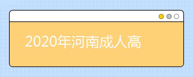 2020年河南成人高考指导报名入口（点击报名）