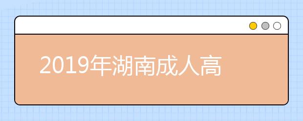 2019年湖南成人高考招生层次