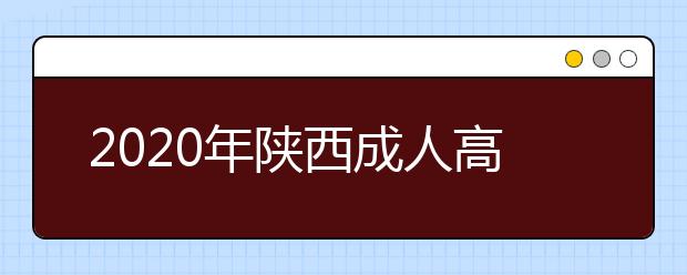 2020年陕西成人高考指导报名入口（点击报名）