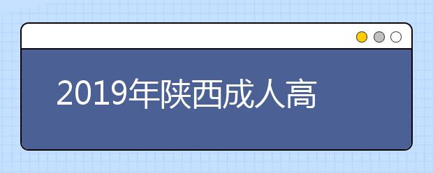 2019年陕西成人高考录取查询通道