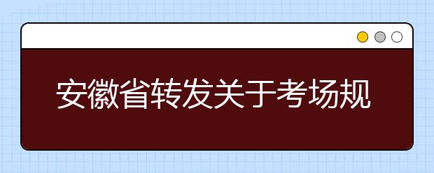 安徽省转发关于考场规则规定的转发