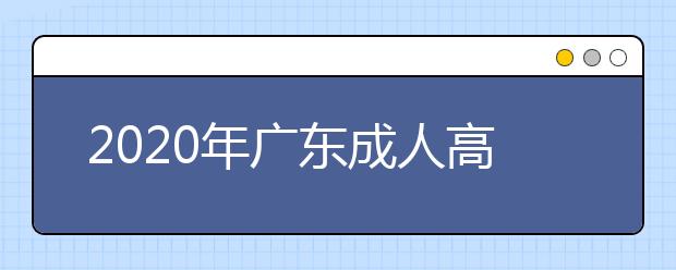 2020年广东成人高考指导报名入口（点击报名）