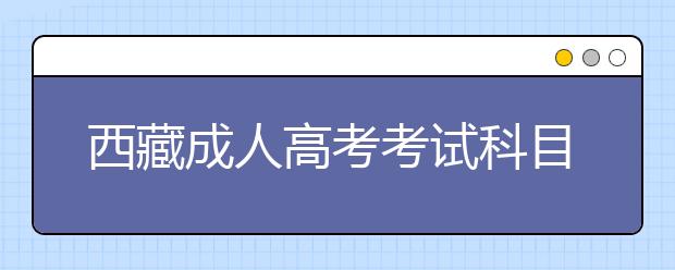 西藏成人高考考试科目