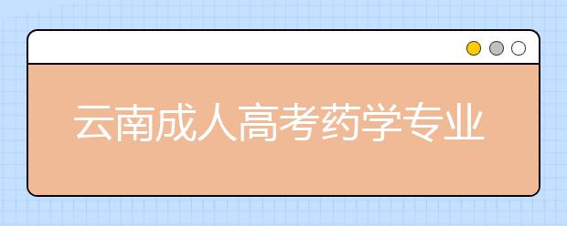 云南成人高考药学专业可以考药师证吗？