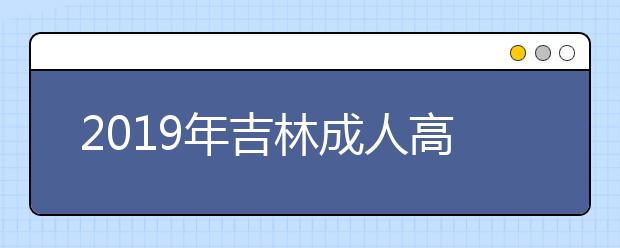 2019年吉林成人高考专升本需要读几年