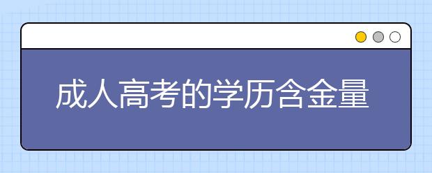 成人高考的学历含金量如何?成人高考和自考的区别有哪些?