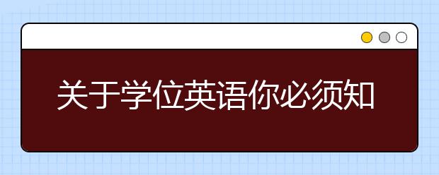 关于学位英语你必须知道的事情