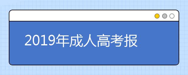 2019年成人高考报名需要注意哪些问题