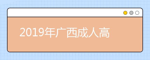 2019年广西成人高考准考证打印入口