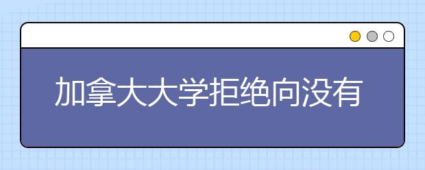 加拿大大学拒绝向没有被录取的学生收取高额学费