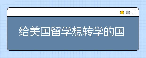 给美国留学想转学的国际学生的建议