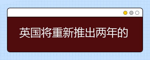 英国将重新推出两年的留学后工作签证