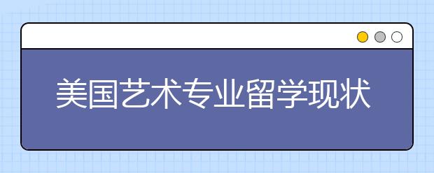 美国艺术专业留学现状解析