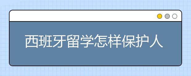 西班牙留学怎样保护人身安全