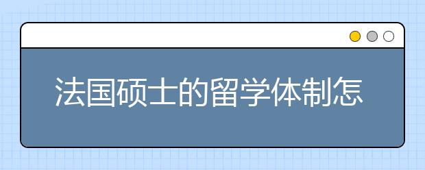 法国硕士的留学体制怎么设置的