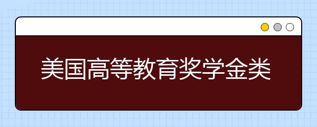 美国高等教育奖学金类型介绍 申请需要满足的关键因素有哪些