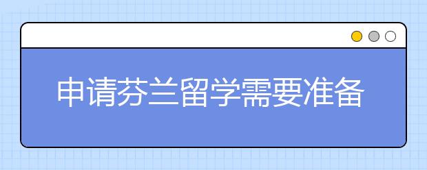 申请芬兰留学需要准备哪些材料