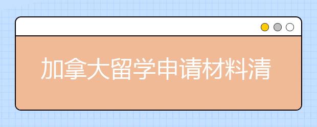 加拿大留学申请材料清单 不同阶段要准备哪些材料