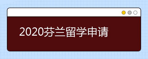 2020芬兰留学申请技巧 怎样准备申请材料