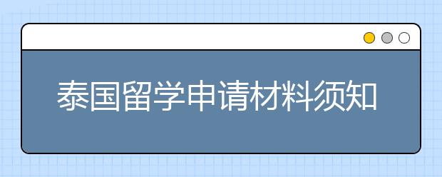 泰国留学申请材料须知 入学护照和签证如何办理