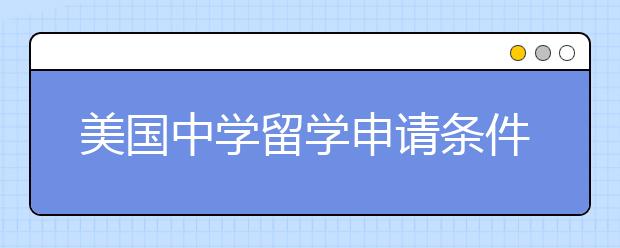 美国中学留学申请条件是什么