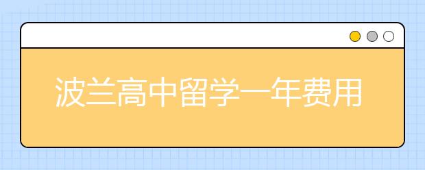 波兰高中留学一年费用