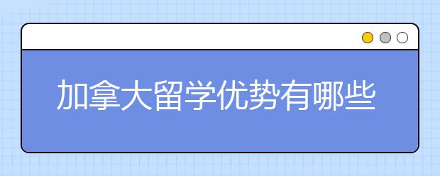 加拿大留学优势有哪些？