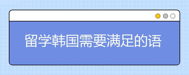 留学韩国需要满足的语言要求