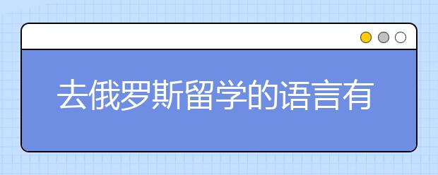 去俄罗斯留学的语言有什么等级要求